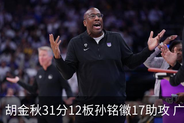 胡金秋31分12板孙铭徽17助攻 广厦逆转胜福建